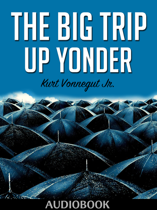 Title details for The Big Trip Up Yonder by Kurt Vonnegut - Available